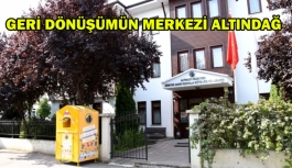 Geri dönüşümün merkezi Altındağ